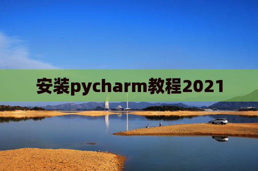 安装pycharm教程2021